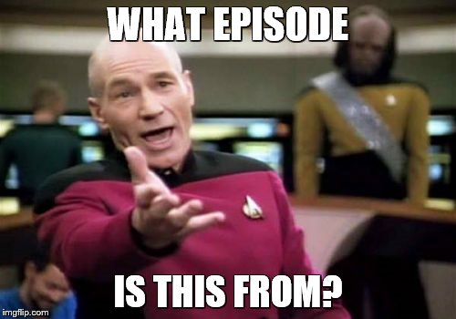 If anyone knows, I'd like to watch it. | WHAT EPISODE; IS THIS FROM? | image tagged in memes,picard wtf | made w/ Imgflip meme maker