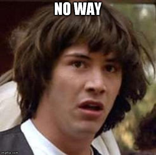 Conspiracy Keanu Meme | NO WAY | image tagged in memes,conspiracy keanu | made w/ Imgflip meme maker