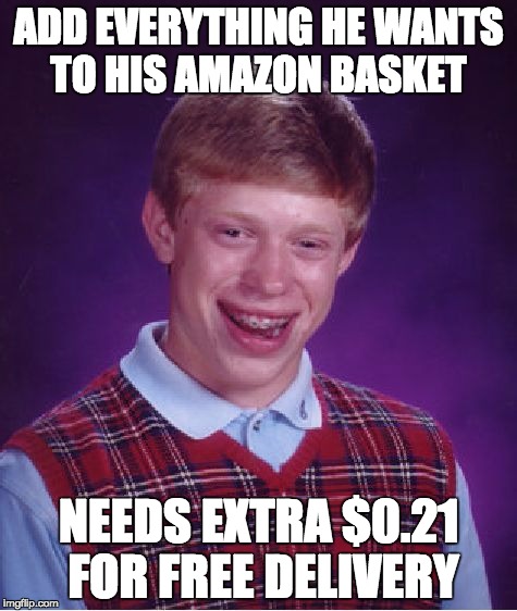 Why Amazon? | ADD EVERYTHING HE WANTS TO HIS AMAZON BASKET; NEEDS EXTRA $0.21 FOR FREE DELIVERY | image tagged in bad luck brian,amazon,shopping,cart,meme,hot | made w/ Imgflip meme maker
