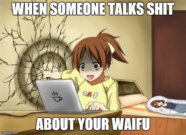 When someone talks shit about your waifu | WHEN SOMEONE TALKS SHIT; ABOUT YOUR WAIFU | image tagged in when an anime leaves you on a cliffhanger,memes | made w/ Imgflip meme maker