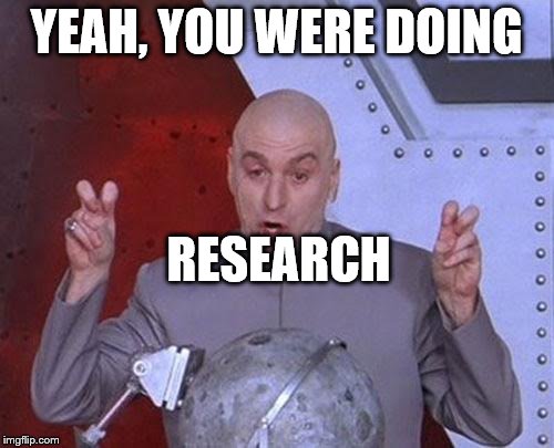 Dr Evil Laser Meme | YEAH, YOU WERE DOING RESEARCH | image tagged in memes,dr evil laser | made w/ Imgflip meme maker