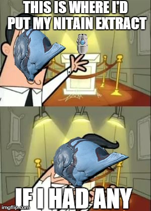Nitain Extract | THIS IS WHERE I'D PUT MY NITAIN EXTRACT; IF I HAD ANY | image tagged in memes,this is where i'd put my trophy if i had one,warframe | made w/ Imgflip meme maker