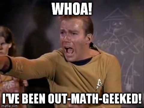 dramatic captain kirk | WHOA! I'VE BEEN OUT-MATH-GEEKED! | image tagged in dramatic captain kirk | made w/ Imgflip meme maker