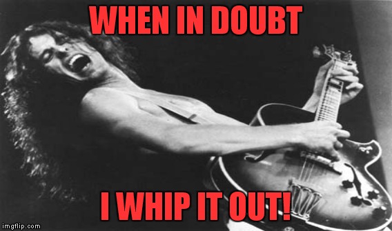 WHEN IN DOUBT I WHIP IT OUT! | made w/ Imgflip meme maker