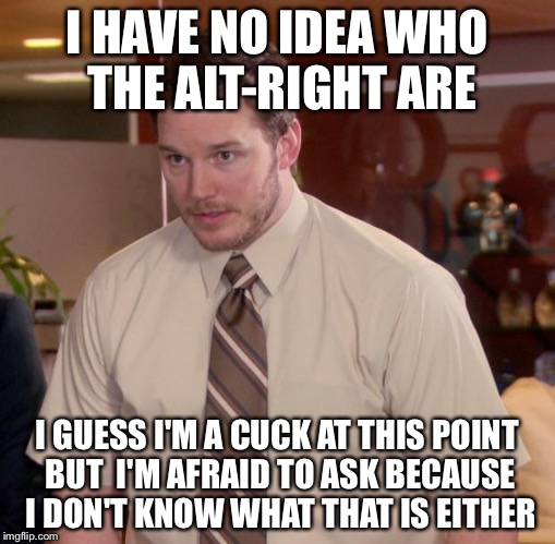 Afraid To Alt-Andy | I HAVE NO IDEA WHO THE ALT-RIGHT ARE; I GUESS I'M A CUCK AT THIS POINT BUT  I'M AFRAID TO ASK BECAUSE I DON'T KNOW WHAT THAT IS EITHER | image tagged in memes,afraid to ask andy,alt right,hillary clinton,donald trump | made w/ Imgflip meme maker