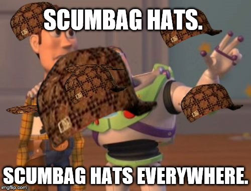 X, X Everywhere | SCUMBAG HATS. SCUMBAG HATS EVERYWHERE. | image tagged in memes,x x everywhere,scumbag | made w/ Imgflip meme maker