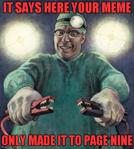 Thanks to Brandy_Jackson for inspiring this meme. | IT SAYS HERE YOUR MEME; ONLY MADE IT TO PAGE NINE | image tagged in shock therapy,memes,page 9,funny,evil doctor | made w/ Imgflip meme maker