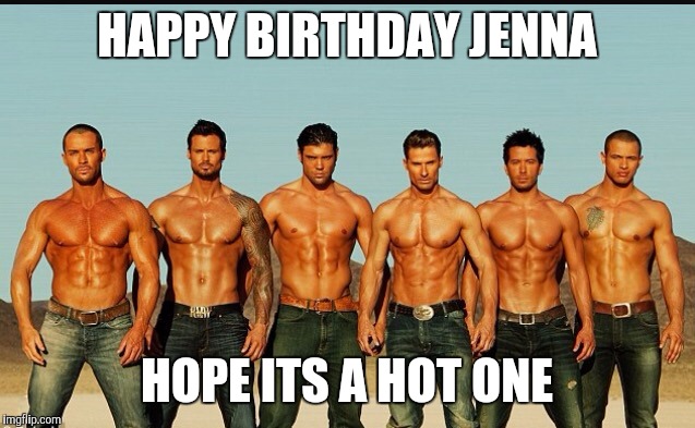 HappyBirthday | HAPPY BIRTHDAY JENNA; HOPE ITS A HOT ONE | image tagged in happybirthday | made w/ Imgflip meme maker
