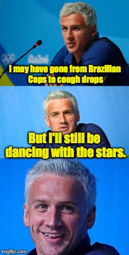 Re-Pine Brothers. | I may have gone from Brazilian Cops to cough drops; But I'll still be dancing with the stars. | image tagged in lochte | made w/ Imgflip meme maker