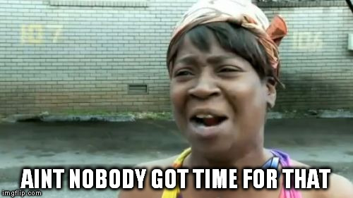 Ain't Nobody Got Time For That Meme | AINT NOBODY GOT TIME FOR THAT | image tagged in memes,aint nobody got time for that | made w/ Imgflip meme maker