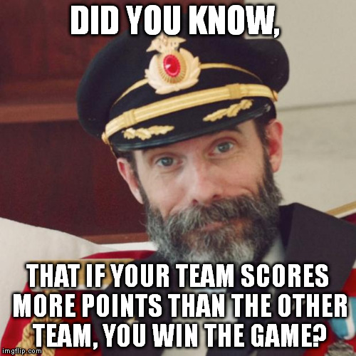 Captain Obvious | DID YOU KNOW, THAT IF YOUR TEAM SCORES MORE POINTS THAN THE OTHER TEAM, YOU WIN THE GAME? | image tagged in captain obvious | made w/ Imgflip meme maker