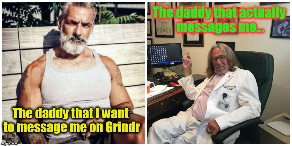 The daddy that actually messages me... The daddy that I want to message me on Grindr | image tagged in trump's doctor,trump,donald trump,donthecon,republicans,conservatives | made w/ Imgflip meme maker