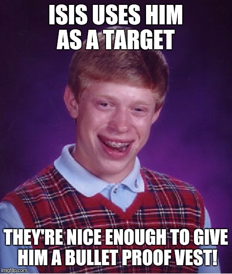 Bad Luck Brian Meme | ISIS USES HIM AS A TARGET THEY'RE NICE ENOUGH TO GIVE HIM A BULLET PROOF VEST! | image tagged in memes,bad luck brian | made w/ Imgflip meme maker