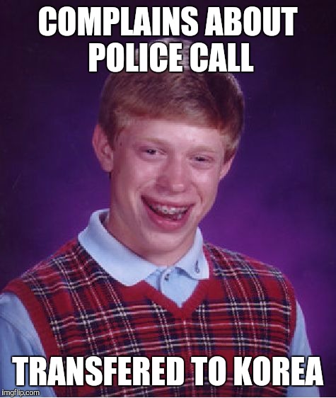 Bad Luck Brian Meme | COMPLAINS ABOUT POLICE CALL TRANSFERED TO KOREA | image tagged in memes,bad luck brian | made w/ Imgflip meme maker