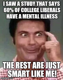 Jethro is smart | I SAW A STUDY THAT SAYS 60% OF COLLEGE LIBERALS HAVE A MENTAL ILLNESS; THE REST ARE JUST SMART LIKE ME! | image tagged in jethro is smart | made w/ Imgflip meme maker