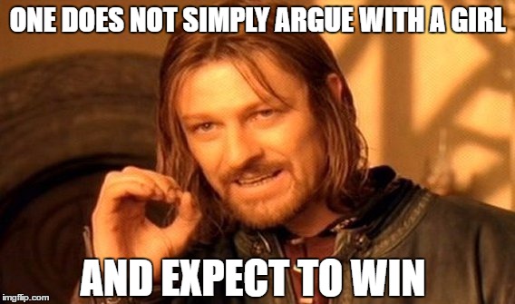 One Does Not Simply Meme | ONE DOES NOT SIMPLY ARGUE WITH A GIRL; AND EXPECT TO WIN | image tagged in memes,one does not simply | made w/ Imgflip meme maker