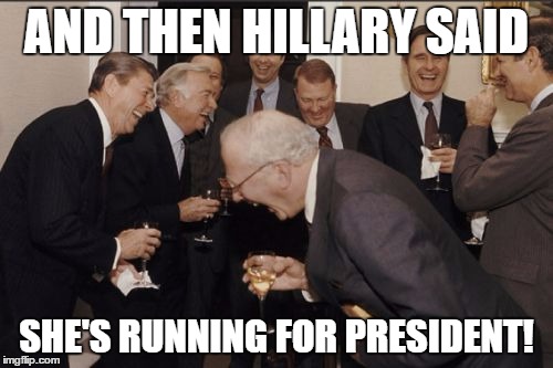 Laughing Men In Suits | AND THEN HILLARY SAID; SHE'S RUNNING FOR PRESIDENT! | image tagged in memes,laughing men in suits | made w/ Imgflip meme maker