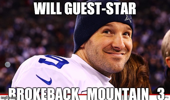 DALLAS COWBOYS' TONY ROMO to GUEST-STAR in Movie Remake | WILL GUEST-STAR; BROKEBACK   MOUNTAIN   3 | image tagged in funny,gifs,memes,dallas cowboys,tony romo,football | made w/ Imgflip meme maker