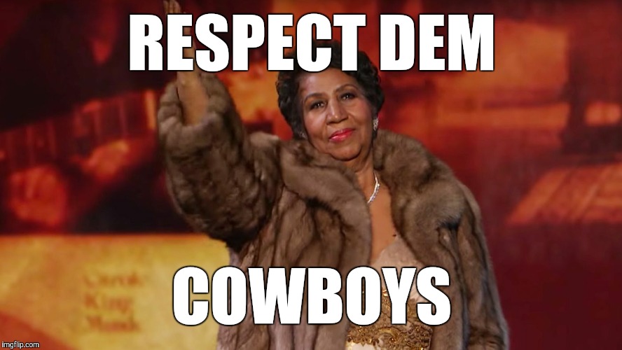 Aretha | RESPECT DEM; COWBOYS | image tagged in aretha | made w/ Imgflip meme maker