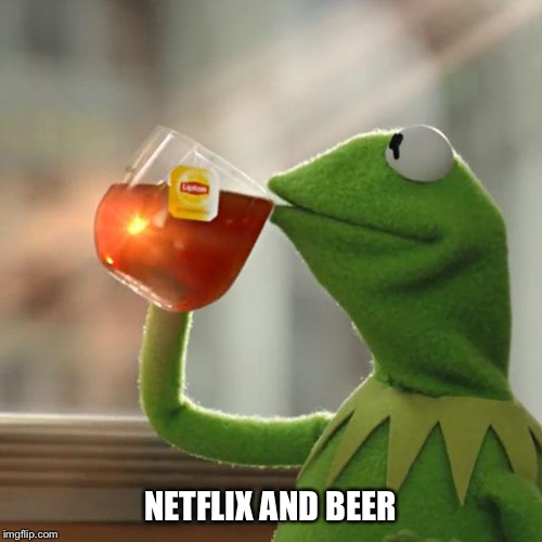 But That's None Of My Business Meme | NETFLIX AND BEER | image tagged in memes,but thats none of my business,kermit the frog | made w/ Imgflip meme maker