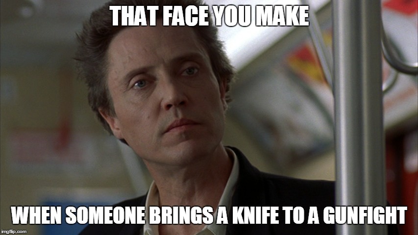 The king of new york | THAT FACE YOU MAKE; WHEN SOMEONE BRINGS A KNIFE TO A GUNFIGHT | image tagged in memes,christopher walken | made w/ Imgflip meme maker