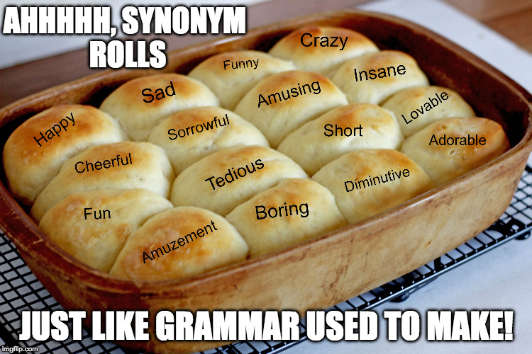 Makes my eyes ROLL | AHHHHH, SYNONYM ROLLS; JUST LIKE GRAMMAR USED TO MAKE! | image tagged in bad pun,funny meme | made w/ Imgflip meme maker