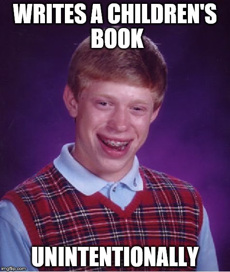 Bad Luck Brian Meme | WRITES A CHILDREN'S BOOK; UNINTENTIONALLY | image tagged in memes,bad luck brian | made w/ Imgflip meme maker