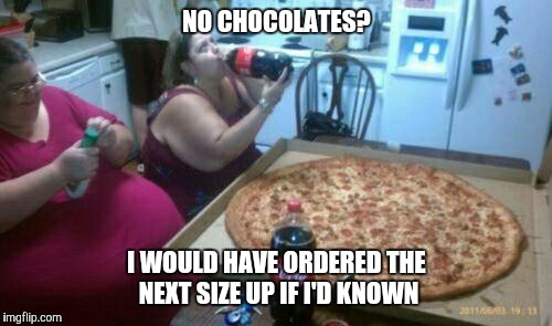 NO CHOCOLATES? I WOULD HAVE ORDERED THE NEXT SIZE UP IF I'D KNOWN | made w/ Imgflip meme maker