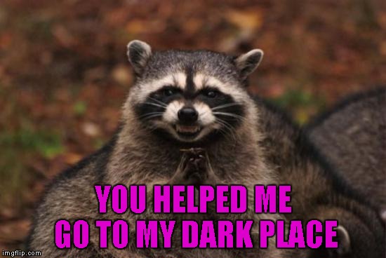 YOU HELPED ME GO TO MY DARK PLACE | made w/ Imgflip meme maker