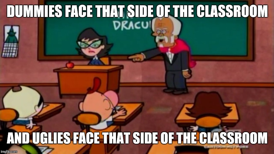 DUMMIES FACE THAT SIDE OF THE CLASSROOM AND UGLIES FACE THAT SIDE OF THE CLASSROOM | made w/ Imgflip meme maker