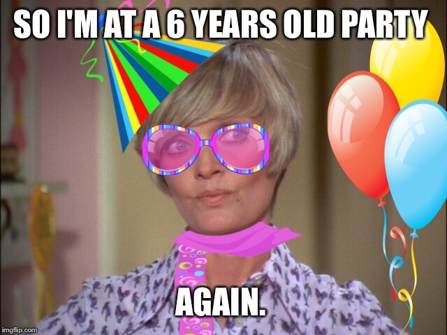 Mom of the year... Really Saturday night? | SO I'M AT A 6 YEARS OLD PARTY; AGAIN. | image tagged in first world problems,kids birthday,mom of the year | made w/ Imgflip meme maker