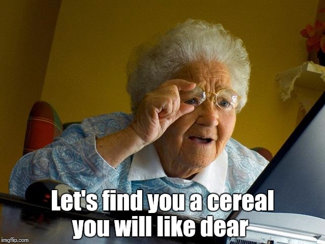 Grandma Finds The Internet Meme | Let's find you a cereal you will like dear | image tagged in memes,grandma finds the internet | made w/ Imgflip meme maker