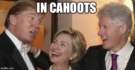 Bill trump Hillary laughing | IN CAHOOTS | image tagged in bill trump hillary laughing | made w/ Imgflip meme maker