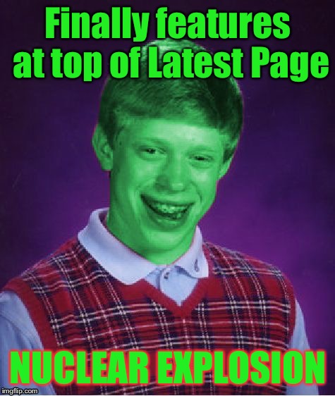 Bad Luck Brian (Radioactive) | Finally features at top of Latest Page; NUCLEAR EXPLOSION | image tagged in bad luck brian radioactive | made w/ Imgflip meme maker
