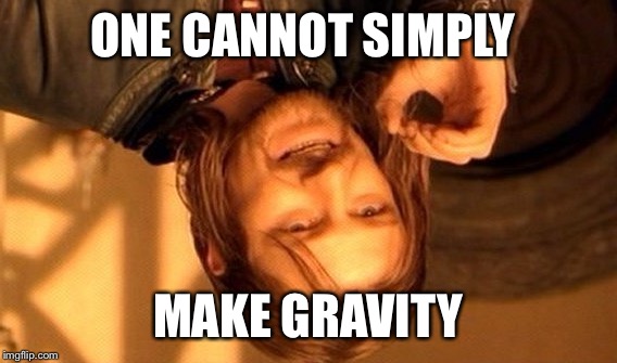One Does Not Simply Meme | ONE CANNOT SIMPLY; MAKE GRAVITY | image tagged in memes,one does not simply | made w/ Imgflip meme maker