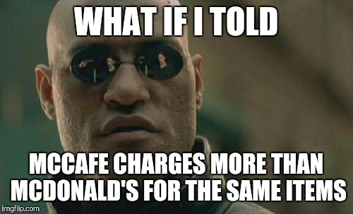 Matrix Morpheus Meme | WHAT IF I TOLD; MCCAFE CHARGES MORE THAN MCDONALD'S FOR THE SAME ITEMS | image tagged in memes,matrix morpheus | made w/ Imgflip meme maker