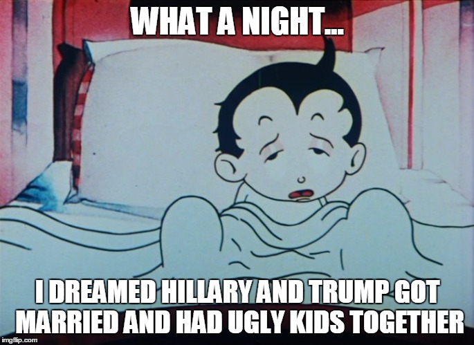 WHAT A NIGHT... I DREAMED HILLARY AND TRUMP GOT MARRIED AND HAD UGLY KIDS TOGETHER | image tagged in funny memes | made w/ Imgflip meme maker