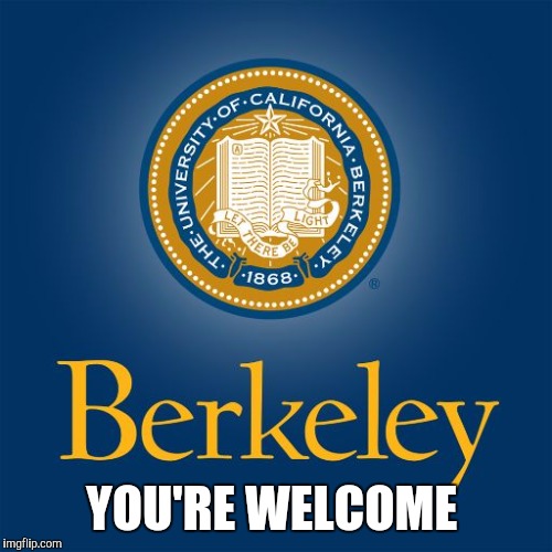 YOU'RE WELCOME | image tagged in uc berkeley | made w/ Imgflip meme maker