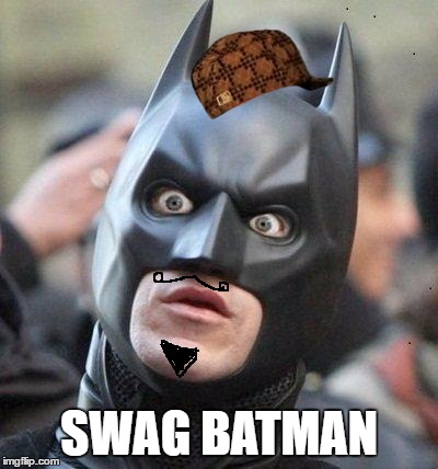 Shocked Batman | SWAG BATMAN | image tagged in shocked batman,scumbag | made w/ Imgflip meme maker