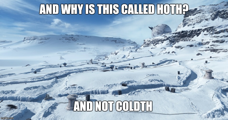 AND WHY IS THIS CALLED HOTH? AND NOT COLDTH | made w/ Imgflip meme maker