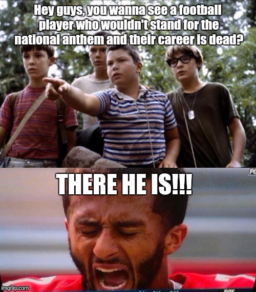 Stupid Athlete of the week Colin Kaepernick  | THERE HE IS!!! | image tagged in football,national anthem | made w/ Imgflip meme maker