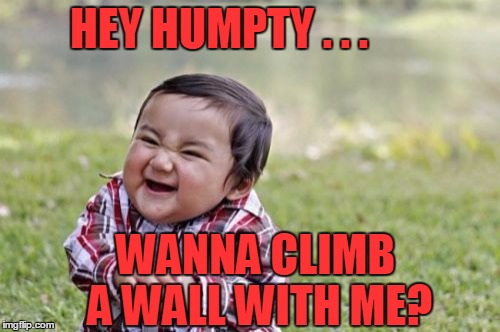 Evil Toddler Meme | HEY HUMPTY . . . WANNA CLIMB A WALL WITH ME? | image tagged in memes,evil toddler | made w/ Imgflip meme maker
