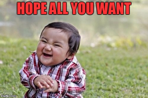 Evil Toddler Meme | HOPE ALL YOU WANT | image tagged in memes,evil toddler | made w/ Imgflip meme maker