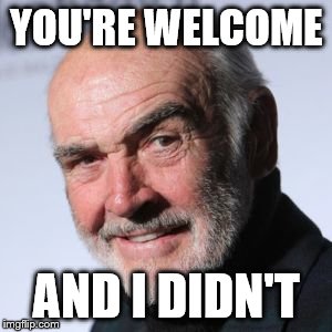 YOU'RE WELCOME AND I DIDN'T | made w/ Imgflip meme maker