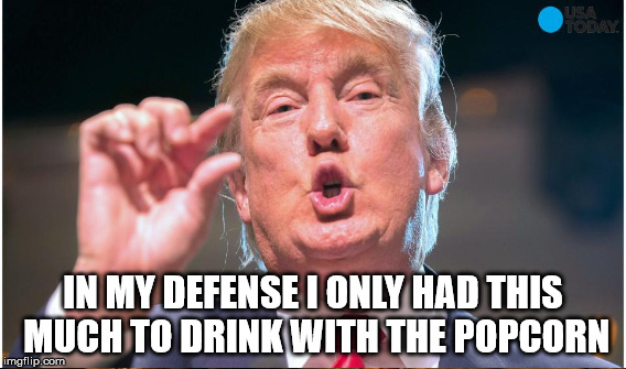 IN MY DEFENSE I ONLY HAD THIS MUCH TO DRINK WITH THE POPCORN | made w/ Imgflip meme maker