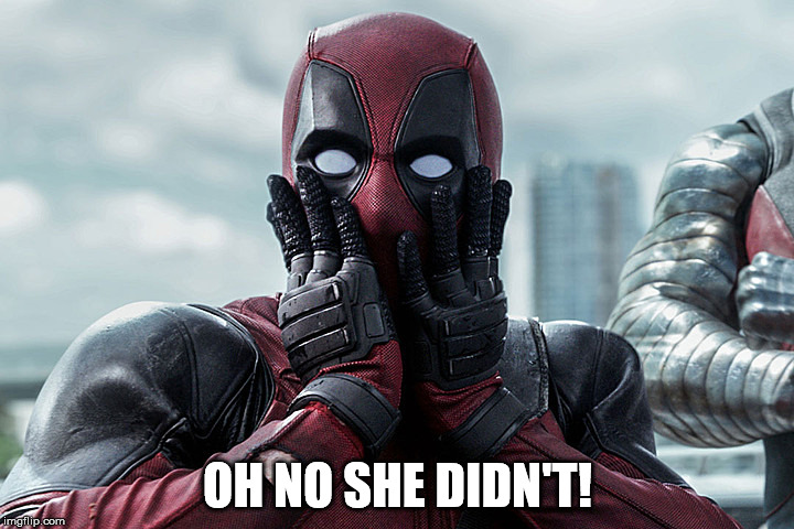 Deadpool - Gasp | OH NO SHE DIDN'T! | image tagged in deadpool - gasp | made w/ Imgflip meme maker