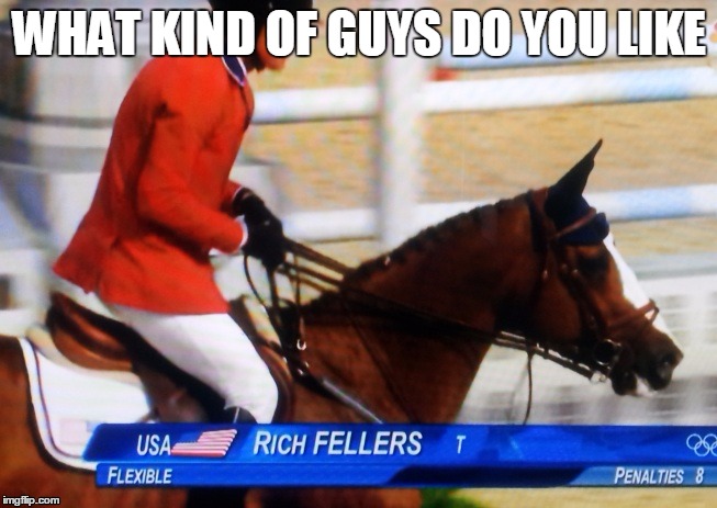 WHAT KIND OF GUYS DO YOU LIKE | image tagged in memes,lol,rich,horses | made w/ Imgflip meme maker