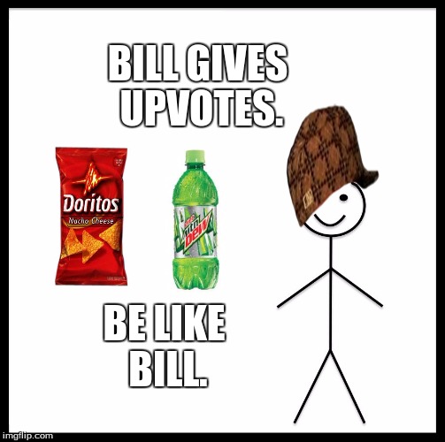 Be Like Bill Meme | BILL GIVES UPVOTES. BE LIKE BILL. | image tagged in memes,be like bill,scumbag | made w/ Imgflip meme maker