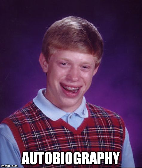 Bad Luck Brian Meme | AUTOBIOGRAPHY | image tagged in memes,bad luck brian | made w/ Imgflip meme maker