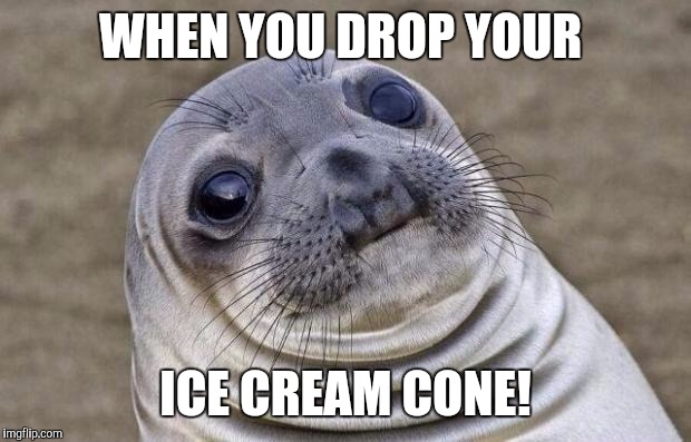 Instead of telling my kids be careful don't drop your ice cream, I always dare them to: don't you dare drop your ice cream! | WHEN YOU DROP YOUR; ICE CREAM CONE! | image tagged in memes,awkward moment sealion | made w/ Imgflip meme maker